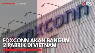 Foxconn Akan Bangun 2 Pabrik di Vietnam | IDX CHANNEL