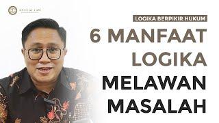 6 MANFAAT LOGIKA UNTUK LAWAN MASALAH | Logika Berpikir Hukum