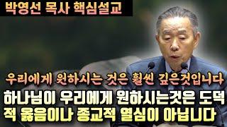 하나님이 우리에게 원하시는 것은? | 도덕적 옳음이나 종교적 열심보다 훨씬 깊은것을 요구하십니다 | 박영선 목사 핵심설교