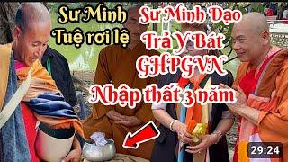 Sư Minh Đạo quyết trả Y Bát GHPGVN nhập Thất 3 Năm Sư Minh Tuệ rơi lệ