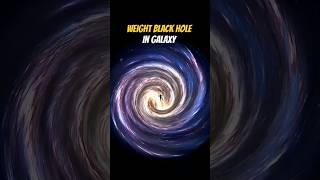 Weight black hole in galaxy |#space #galaxy #universe #cosmic #cosmictechnology