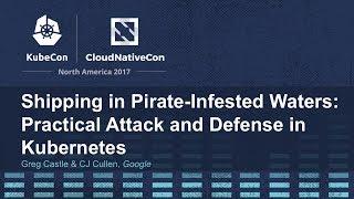 Shipping in Pirate-Infested Waters: Practical Attack and Defense in Kubernetes [A] - Greg Castle