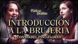 CÓMO INICIAR EN LA BRUJERÍA CON ISABEL PINO FLORES | Pláticas Ocultas