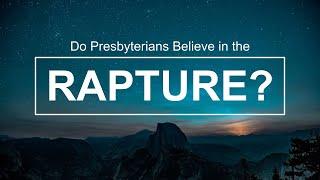 Do Presbyterians Believe in the Rapture? Sermon on 1 Thess. 4:16-18.