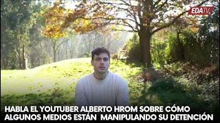 Habla el youtuber Alberto HROM sobre cómo algunos medios están  MANIPULANDO su detención