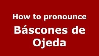 How to pronounce Báscones de Ojeda (Spanish/Spain) - PronounceNames.com