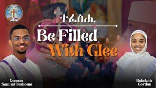 Be Filled With Glee || ተፈስሒ