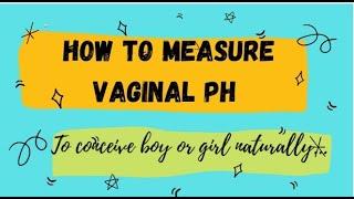 How to measure vaginal PH to conceive boy or girl naturally?