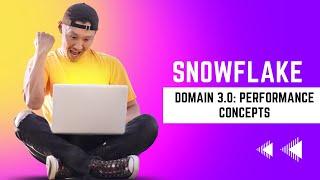 Domain 3.0: Snowflake Performance Concepts