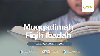 Ustadz Syahrul Fatwa, Lc., M.A. | Muqoddimah Fiqh Ibadah