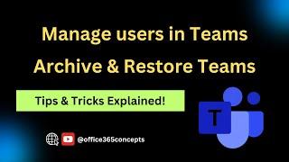 Add users in Microsoft Teams, Add guest users, Archive Team, Delete a Team, Restore deleted Teams