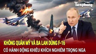 Thời sự thế giới: Không quân Mỹ và Ba Lan dùng F-16 có hành động khiêu khích nghiêm trọng Nga