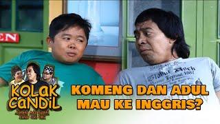 KOMENG DAN ADUL MAU KE INGGRIS? - KOLAK CANDIL