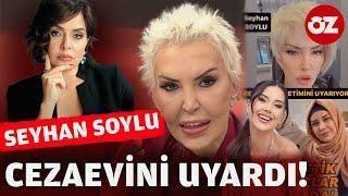 Seyhan Soylu'dan Sıla Doğu ve Dilan Polat videosu: Cezaevini uyardı #özlemgürses