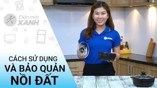 Cách sử dụng hiệu quả và bảo quản nồi đất bền đẹp