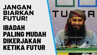 IBADAH PALING MUDAH DIKERJAKAN KETIKA FUTUR | UST. DR. SYAFIQ RIZA BASALAMAH