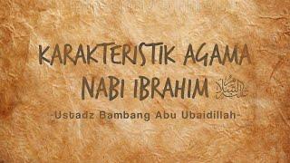 Karakteristik Agama Nabi Ibrahim | Ustadz Bambang Abu Ubaidillah | Media Dakwah PIP Makassar