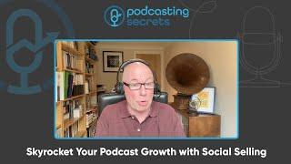 Skyrocket Your Podcast Growth with Social Selling