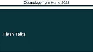 Flash Talks | Cosmology from Home 2023