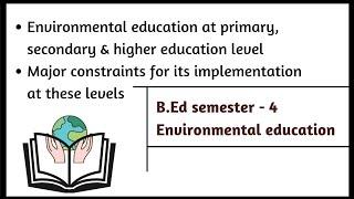 Environmental education at primary to higher education and major constraints for its implemention