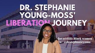 Dr. Stephanie Young-Moss' LIBERATION Journey | Midlife Black Women