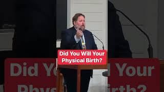 Did You Will Your Physical Birth?