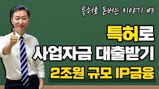 특허로 돈버는 이야기 3편 | 2조원  IP금융, 특허 운전자금, 사업자금대출 | 지식재산권 IP담보대출 IP보증