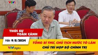 Thời sự toàn cảnh tối 9/8: Tổng Bí thư, Chủ tịch nước Tô Lâm chủ trì họp Bộ Chính trị | VTV24