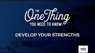 The One Thing You Need to Know: Develop Your Strengths