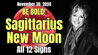 Be Bold! New Moon in Sagittarius! All 12 Signs