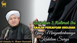 Amalan Perempuan Sholehah Yang Mengantarkannya Masuk Kedalam Surga - Al Ustadz H. Ilham Humaidi