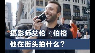 街拍为什么让他如此着迷？——摄影师艾伦·伯格Aaron Berger【】摄影士·赵钢讲摄影