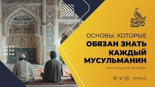 Основы, которые обязан знать каждый мусульманин — Шейх Халид аль-Фулейдж