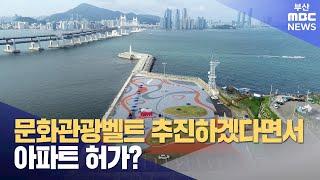 문화관광벨트 추진하겠다면서, 아파트 허가? (2024-04-09,화/뉴스데스크/부산MBC)