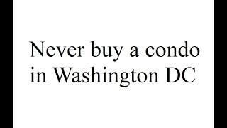 Why you should never buy a condo in Washington DC