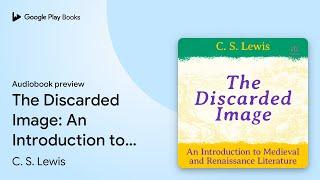 The Discarded Image: An Introduction to… by C. S. Lewis · Audiobook preview