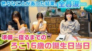 ろこ16歳の誕生日当日の準備から1日密着したら、色々なことが起きすぎて感情がぐっちゃぐちゃwww