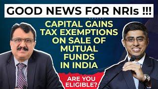 Good News For NRIs  - Capital Gains Tax Exemption On Sale Of Mutual Fund Units In India.