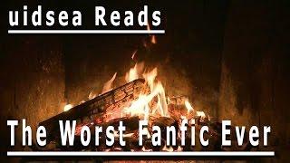 uidsea Reads The Worst Fanfic Ever