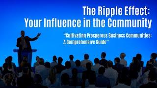 Cultivating Business Communities: The Ripple Effect - Your Influence in the Community