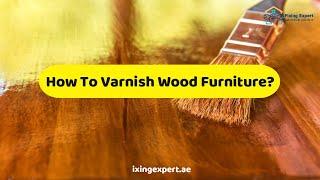 How To Varnish Wood Furniture? | Essential Steps To Varnish Wood Furniture 2022