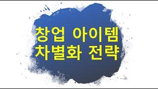 창업아이템 차별화전략, 차별화란 ‘소비자에게 가치 있고 구별되는 다른 것’이다.