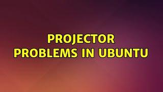 Projector problems in Ubuntu