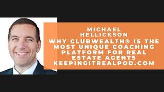 Michael Hellickson - Why ClubWealth® Is The Most Unique Coaching Platform For Real Estate Agents