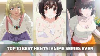 Top 10 Best 𝐻ƎNTA𝐼 Anime Series | Greatest Plots in 𝐻Ǝ𝒩𝒯𝒜𝐼