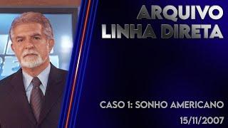 Linha Direta 15/11/2007 - Caso 1: Sonho americano