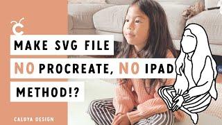 Make SVG File: NO iPad, NO Procreate Method 