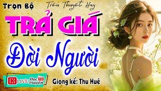 Truyện thực tế vợ chồng có thật: " TRẢ GIÁ ĐỜI NGƯỜI " - Kể chuyện làng quê hay nhất MC Thu Huệ