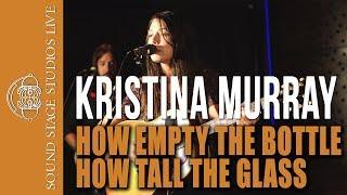 Kristina Murray - "How Empty the Bottle, How Tall the Glass" - Sound Stage Studios Live