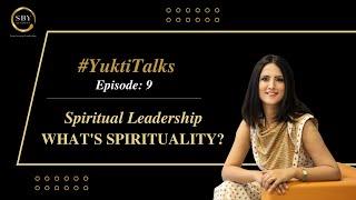 What is spirituality? | Spiritual Leadership Series |  Episode:9 #YuktiTalks